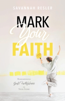 Mark Your Faith : Remembering God's Faithfulness in Your Story