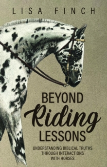 Beyond Riding Lessons : Understanding Biblical Truths Through Interactions With Horses