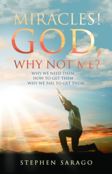 Miracles! God, Why Not Me? : Why We Need Them..., How to Get Them..., Why We Fail to Get Them...