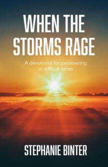 When the Storms Rage : A Devotional for Persevering in Difficult Times