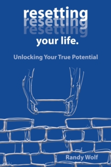 Resetting Your Life. : Unlocking Your True Potential