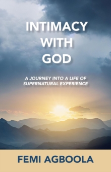 Intimacy with God : A Journey Into a Life of Supernatural Experience