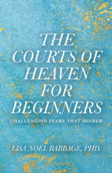 The Courts of Heaven for Beginners : Challenging Fears That Hinder