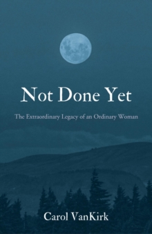 Not Done Yet : The Extraordinary Legacy of an Ordinary Woman