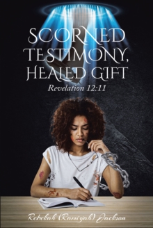 Scorned Testimony, Healed Gift : Revelation 12:11