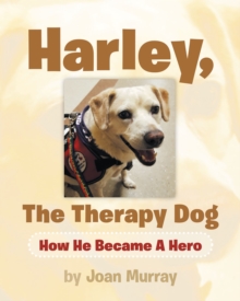 Harley, the Therapy Dog : How He Became a Hero