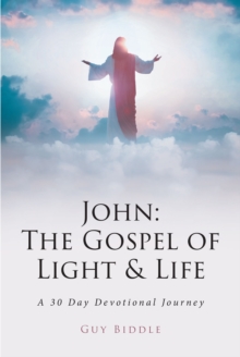 John: The Gospel of Light & Life : A 30-Day Devotional Journey