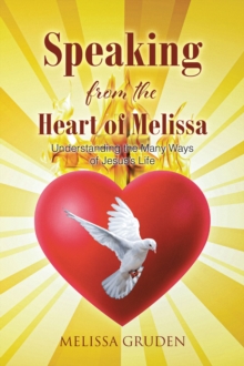 Speaking from the Heart of Melissa : Understanding the Many Ways of Jesus's Life