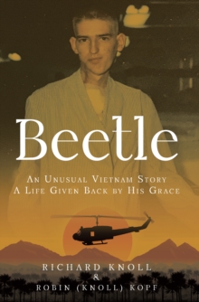 Beetle : AN UNUSUAL VIETNAM STORY A LIFE GIVEN BACK BY HIS GRACE