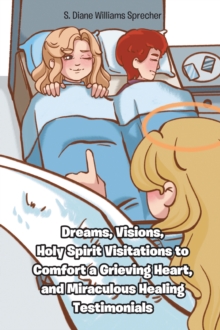 Dreams, Visions, Holy Spirit Visitations To Comfort A Grieving Heart, And Miraculous Healing Testimonials