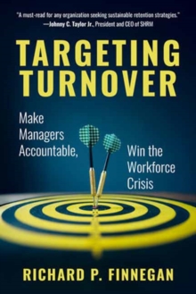 Targeting Turnover : Make Managers Accountable, Win the Workforce Crisis