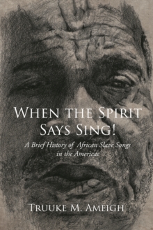 When the Spirit Says Sing! : A Brief History of African Slave Songs in the Americas