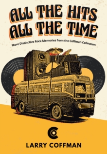 All The Hits All The Time More Distinctive Rock Memories from the Coffman Collection