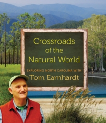 Crossroads of the Natural World : Exploring North Carolina with Tom Earnhardt