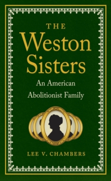 The Weston Sisters : An American Abolitionist Family