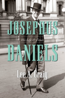 Josephus Daniels : His Life and Times