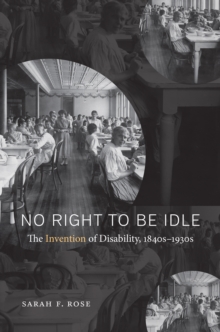 No Right to Be Idle : The Invention of Disability, 1840s-1930s