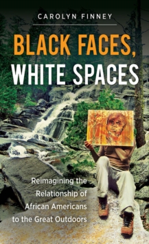 Black Faces, White Spaces : Reimagining the Relationship of African Americans to the Great Outdoors