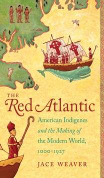 The Red Atlantic : American Indigenes and the Making of the Modern World, 1000-1927