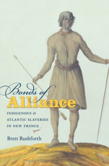 Bonds of Alliance : Indigenous and Atlantic Slaveries in New France