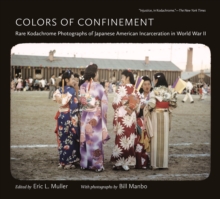 Colors of Confinement : Rare Kodachrome Photographs of Japanese American Incarceration in World War II