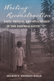 Writing Reconstruction : Race, Gender, and Citizenship in the Postwar South