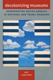 Decolonizing Museums : Representing Native America in National and Tribal Museums