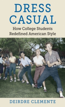 Dress Casual : How College Students Redefined American Style