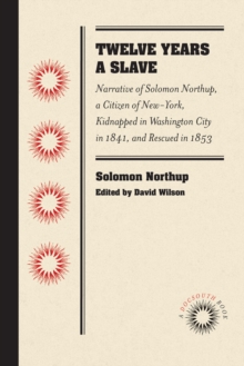 Twelve Years a Slave : Narrative of Solomon Northup, a Citizen of New-York, Kidnapped in Washington City in 1841, and Rescued in 1853