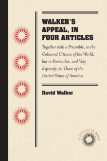 Walker's Appeal, in Four Articles : Together with a Preamble, to the Coloured Citizens of the World, but in Particular, and Very Expressly, to Those of the United States of America