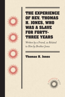 The Experience of Rev. Thomas H. Jones, Who Was a Slave for Forty-Three Years : Written by a Friend, as Related to Him by Brother Jones