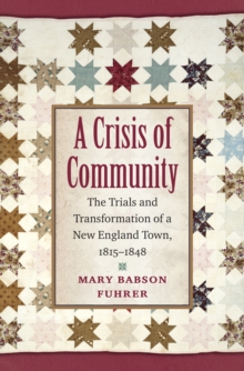 A Crisis of Community : The Trials and Transformation of a New England Town, 1815-1848