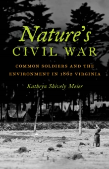 Nature's Civil War : Common Soldiers and the Environment in 1862 Virginia