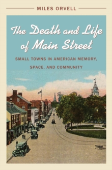 The Death and Life of Main Street : Small Towns in American Memory, Space, and Community