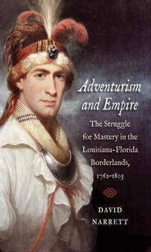 Adventurism and Empire : The Struggle for Mastery in the Louisiana-Florida Borderlands, 1762-1803