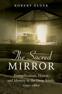 The Sacred Mirror : Evangelicalism, Honor, and Identity in the Deep South, 1790-1860