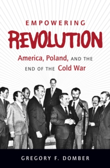 Empowering Revolution : America, Poland, and the End of the Cold War