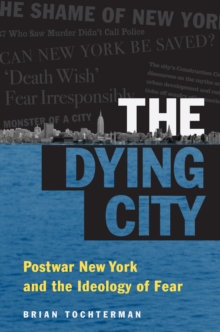 The Dying City : Postwar New York and the Ideology of Fear