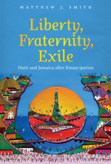 Liberty, Fraternity, Exile : Haiti and Jamaica after Emancipation