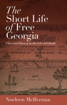 The Short Life of Free Georgia : Class and Slavery in the Colonial South