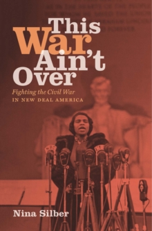 This War Ain't Over : Fighting the Civil War in New Deal America