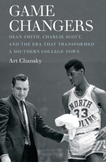 Game Changers : Dean Smith, Charlie Scott, and the Era That Transformed a Southern College Town