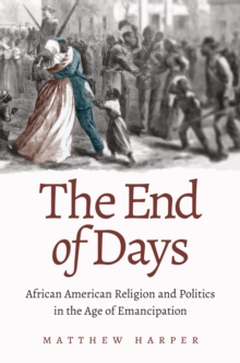 The End of Days : African American Religion and Politics in the Age of Emancipation