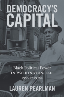 Democracy's Capital : Black Political Power in Washington, D.C., 1960s-1970s