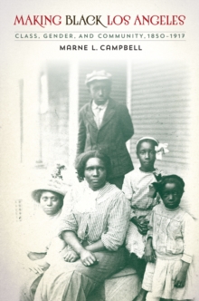 Making Black Los Angeles : Class, Gender, and Community, 1850-1917