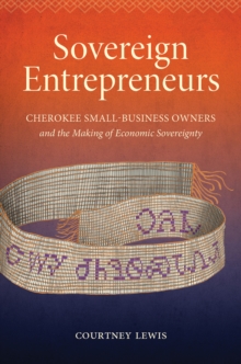 Sovereign Entrepreneurs : Cherokee Small-Business Owners and the Making of Economic Sovereignty