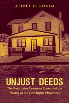 Unjust Deeds : The Restrictive Covenant Cases and the Making of the Civil Rights Movement