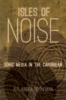 Isles of Noise : Sonic Media in the Caribbean