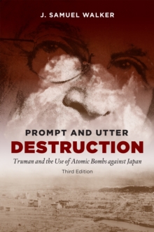 Prompt and Utter Destruction, Third Edition : Truman and the Use of Atomic Bombs against Japan