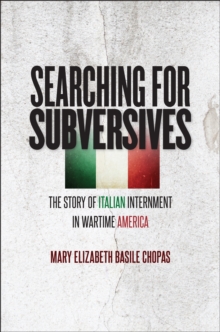 Searching for Subversives : The Story of Italian Internment in Wartime America